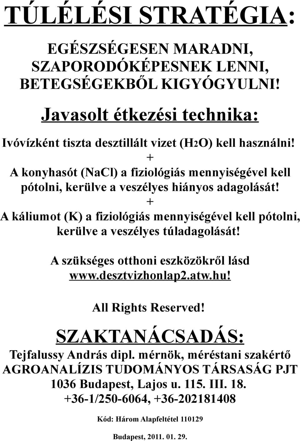 + A konyhasót (NaCl) a fiziológiás mennyiségével kell pótolni, kerülve a veszélyes hiányos adagolását!