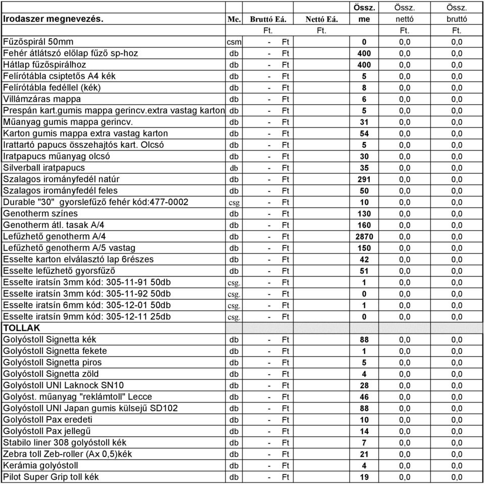 db - Ft 31 0,0 0,0 Karton gumis mappa extra vastag karton db - Ft 54 0,0 0,0 Irattartó papucs összehajtós kart.