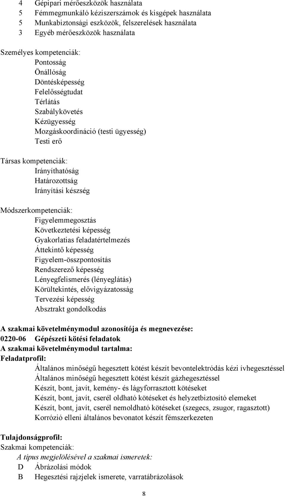 Módszerkompetenciák: Figyelemmegosztás Következtetési képesség Gyakorlatias feladatértelmezés Áttekintő képesség Figyelem-összpontosítás Rendszerező képesség Lényegfelismerés (lényeglátás)