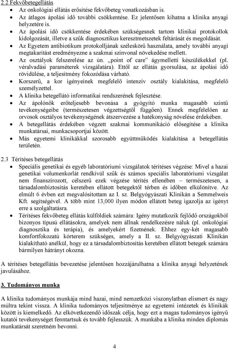 Az Egyetem antibiotikum protokolljának széleskörű használata, amely további anyagi megtakarítást eredményezne a szakmai színvonal növekedése mellett. Az osztályok felszerelése az ún.