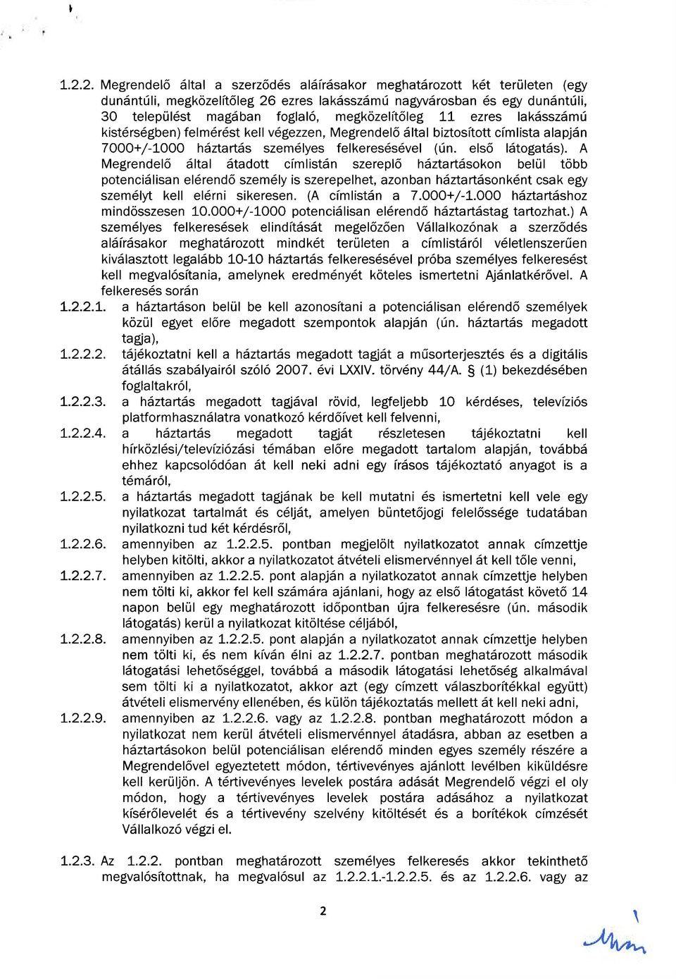 11 ezres lakásszámú kistérségben) felmérést kell végezzen, Megrendelő által biztosított címlista alapján 7000+/-1000 háztartás személyes felkeresésével (ún. első látogatás).