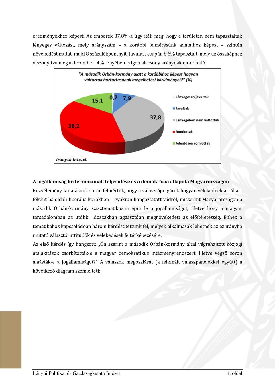 Javulást csupán 8,6% tapasztalt, mely az összképhez viszonyítva még a decemberi 4% fényében is igen alacsony aránynak mondható.