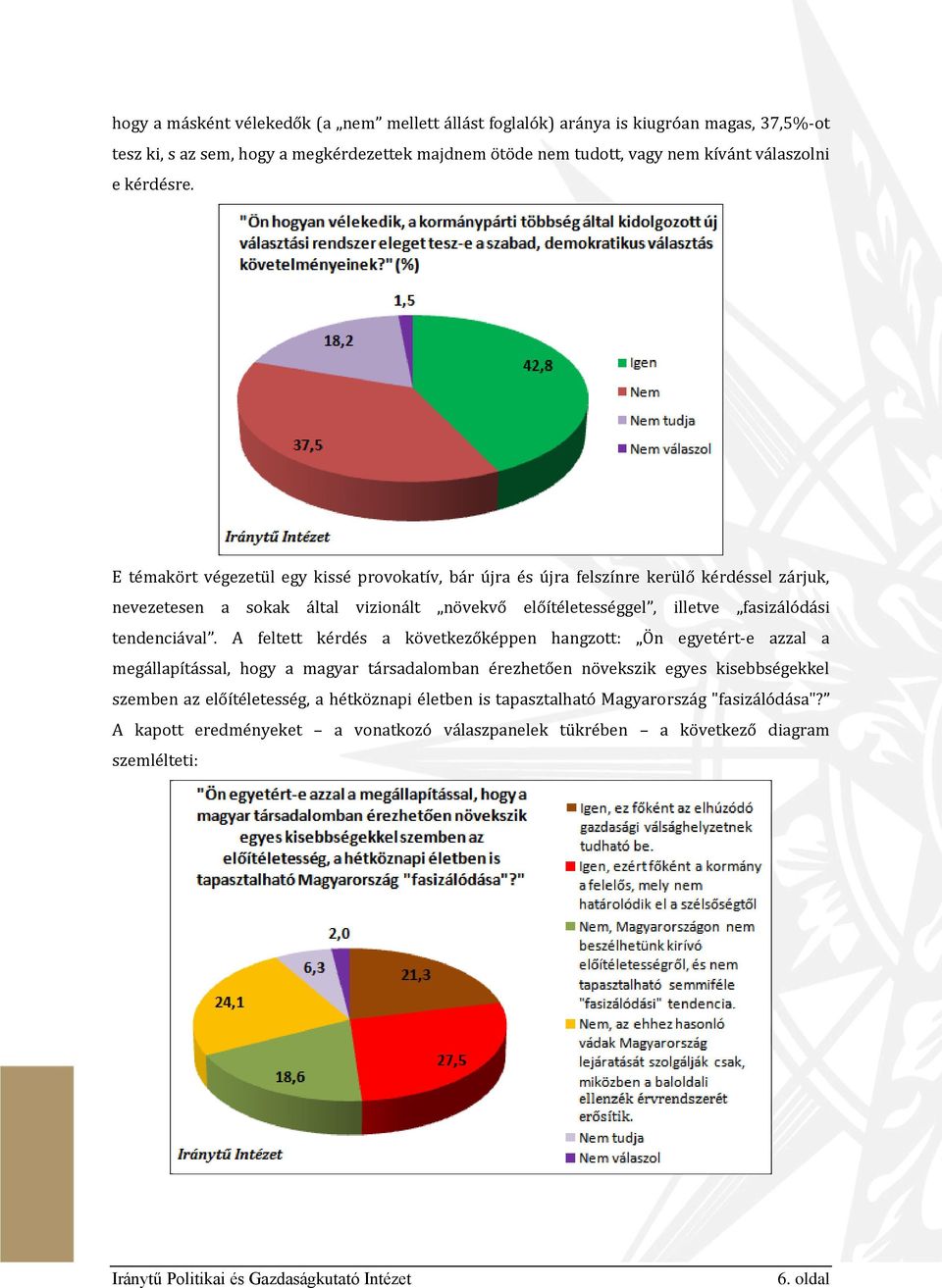 E témakört végezetül egy kissé provokatív, bár újra és újra felszínre kerülő kérdéssel zárjuk, nevezetesen a sokak által vizionált növekvő előítéletességgel, illetve fasizálódási