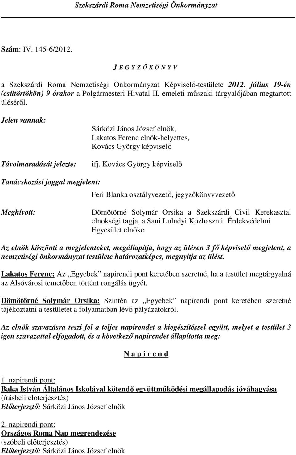 Jelen vannak: Távolmaradását jelezte: Sárközi János József elnök, Lakatos Ferenc elnök-helyettes, Kovács György képviselı ifj.