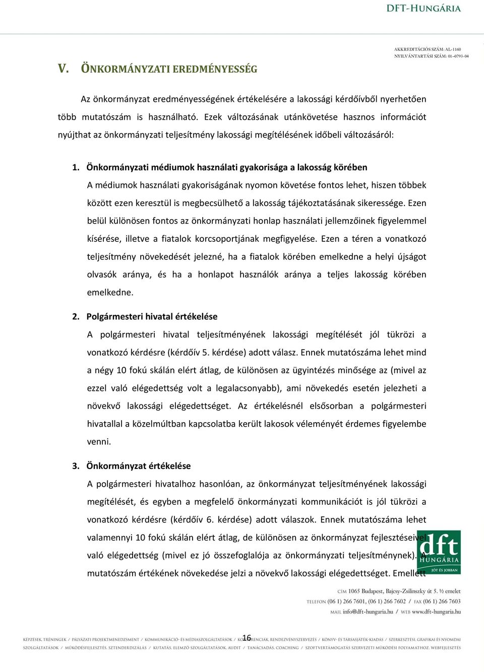 Önkormányzati médiumok használati gyakorisága a lakosság körében A médiumok használati gyakoriságának nyomon követése fontos lehet, hiszen többek között ezen keresztül is megbecsülhető a lakosság