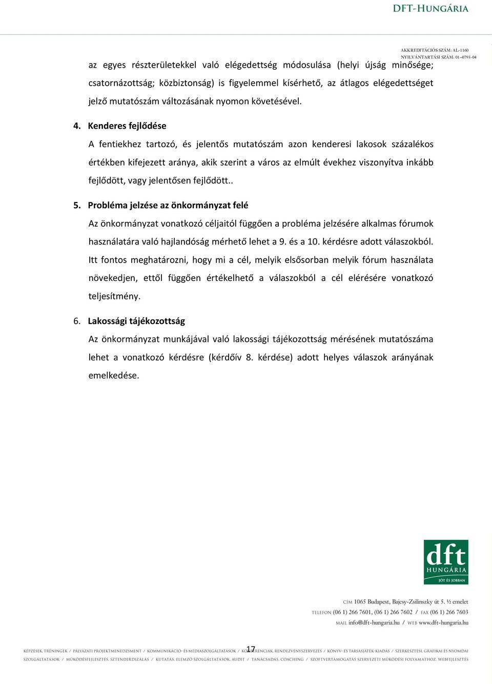 Kenderes fejlődése A fentiekhez tartozó, és jelentős mutatószám azon kenderesi lakosok százalékos értékben kifejezett aránya, akik szerint a város az elmúlt évekhez viszonyítva inkább fejlődött, vagy