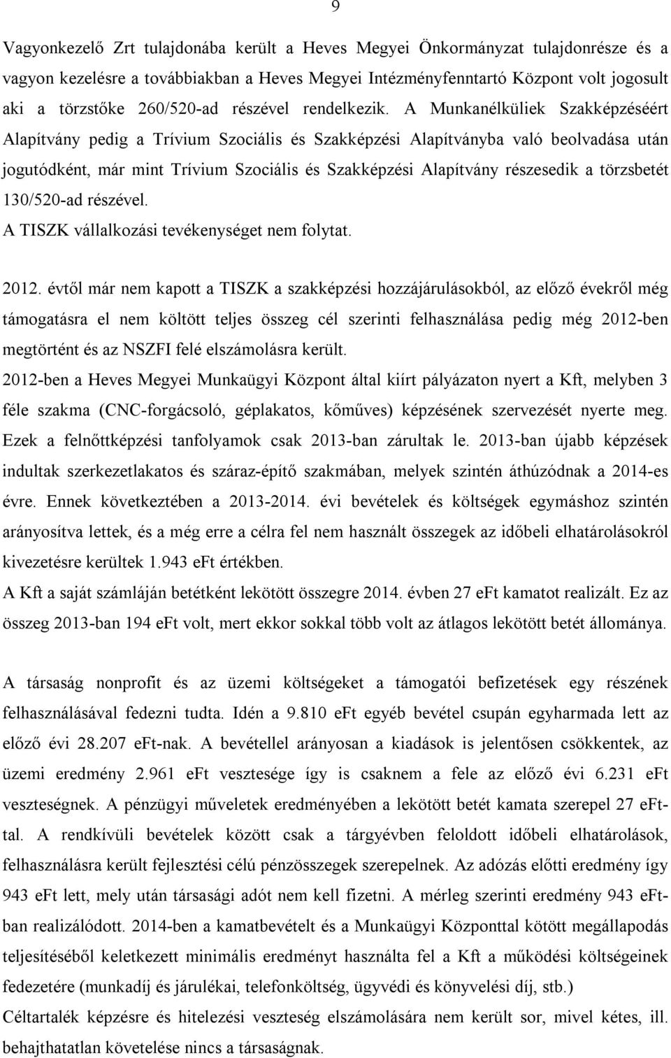 A Munkanélküliek Szakképzéséért Alapítvány pedig a Trívium Szociális és Szakképzési Alapítványba való beolvadása után jogutódként, már mint Trívium Szociális és Szakképzési Alapítvány részesedik a