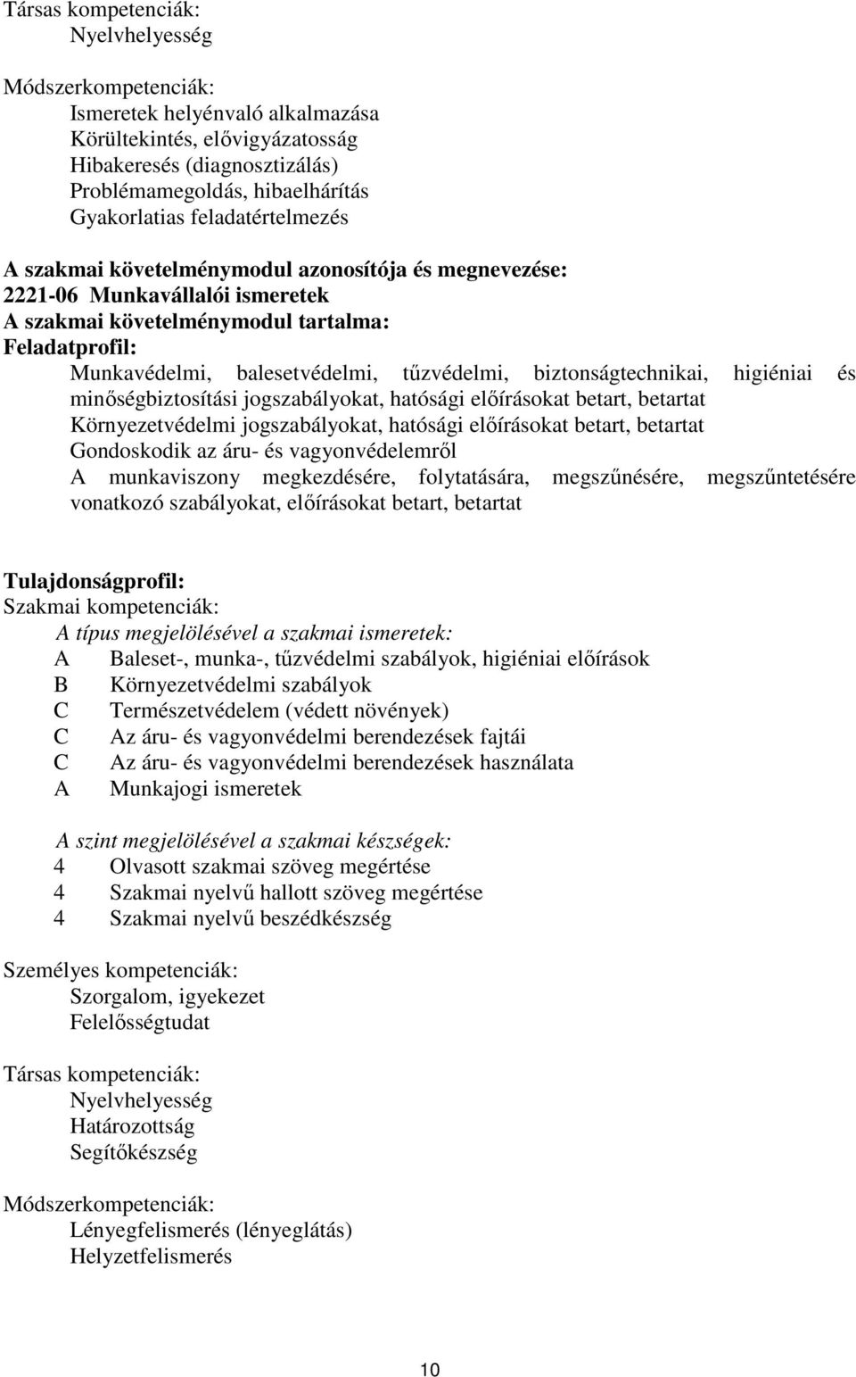 biztonságtechnikai, higiéniai és minőségbiztosítási jogszabályokat, hatósági előírásokat betart, betartat Környezetvédelmi jogszabályokat, hatósági előírásokat betart, betartat Gondoskodik az áru- és