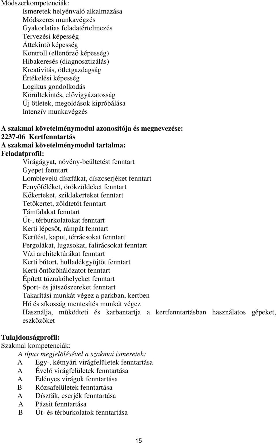 követelménymodul azonosítója és megnevezése: 2237-06 Kertfenntartás A szakmai követelménymodul tartalma: Feladatprofil: Virágágyat, növény-beültetést fenntart Gyepet fenntart Lomblevelű díszfákat,