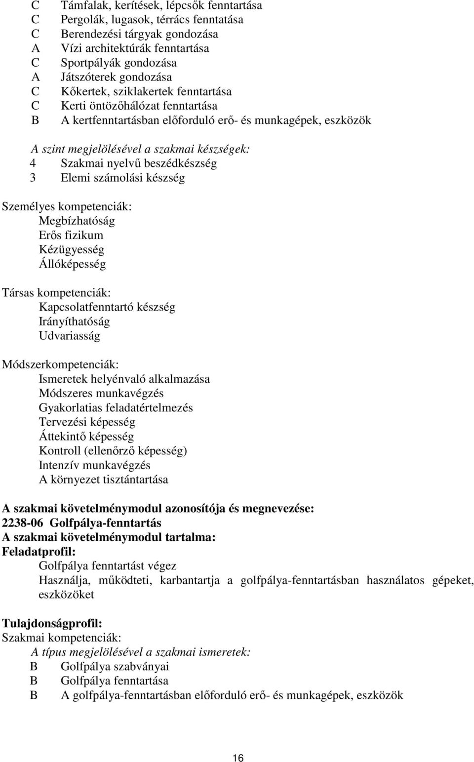 beszédkészség 3 Elemi számolási készség Személyes kompetenciák: Megbízhatóság Erős fizikum Kézügyesség Állóképesség Társas kompetenciák: Kapcsolatfenntartó készség Irányíthatóság Udvariasság