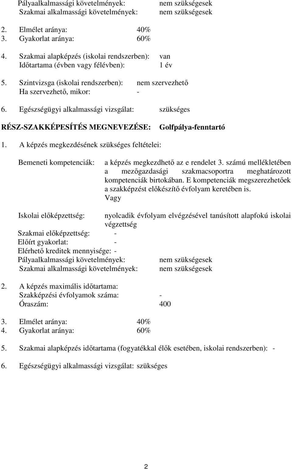 Egészségügyi alkalmassági vizsgálat: szükséges RÉSZ-SZAKKÉPESÍTÉS MEGNEVEZÉSE: Golfpálya-fenntartó 1.