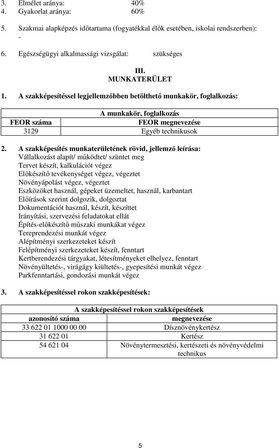 A szakképesítés munkaterületének rövid, jellemző leírása: Vállalkozást alapít/ működtet/ szüntet meg Tervet készít, kalkulációt végez Előkészítő tevékenységet végez, végeztet Növényápolást végez,