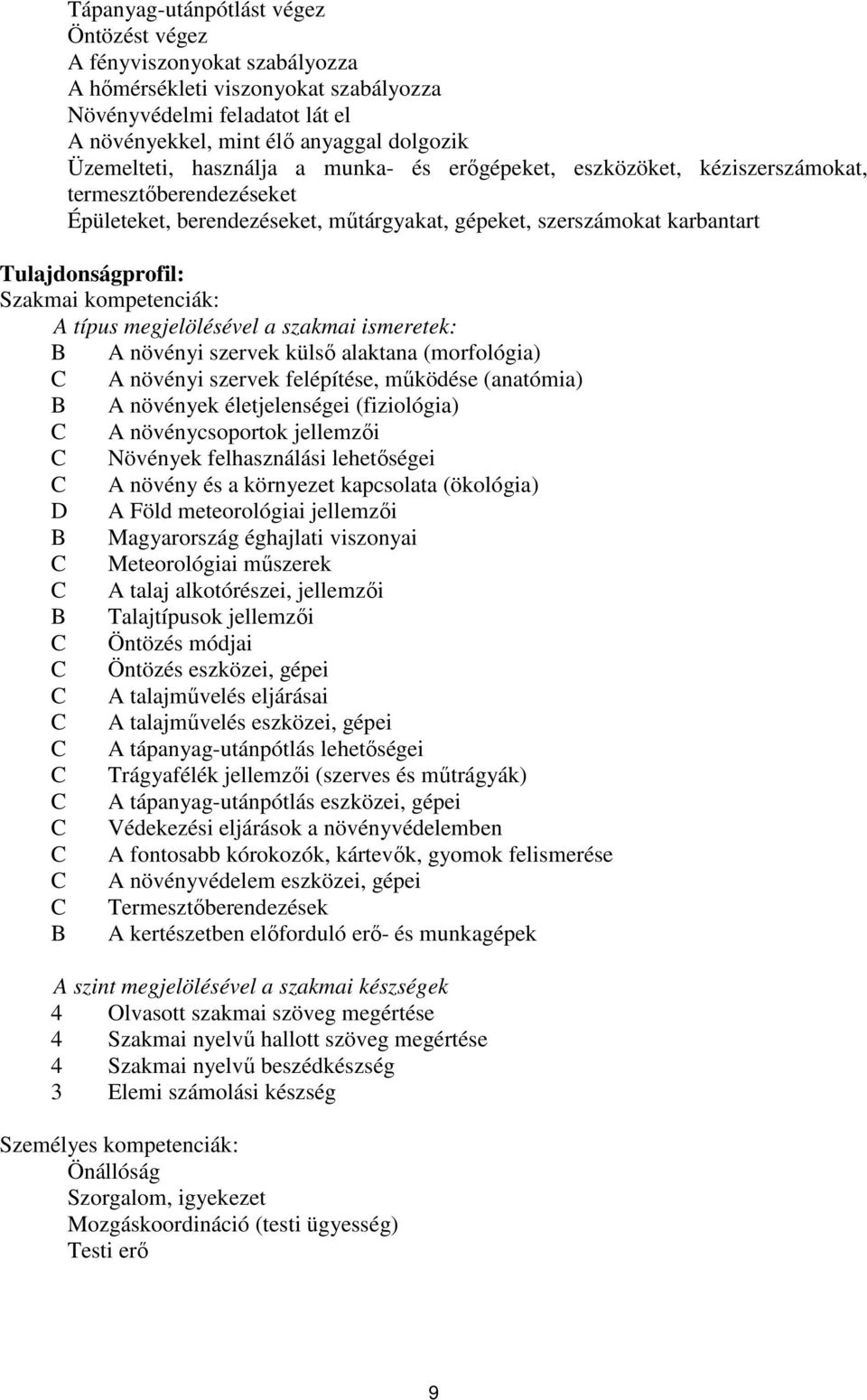 kompetenciák: A típus megjelölésével a szakmai ismeretek: A növényi szervek külső alaktana (morfológia) C A növényi szervek felépítése, működése (anatómia) A növények életjelenségei (fiziológia) C A