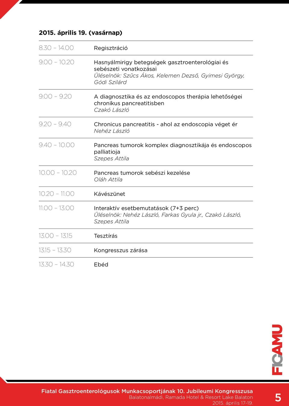 20 A diagnosztika és az endoscopos therápia lehetőségei chronikus pancreatitisben Czakó László 9.20 9.40 Chronicus pancreatitis - ahol az endoscopia véget ér Nehéz László 9.40 10.