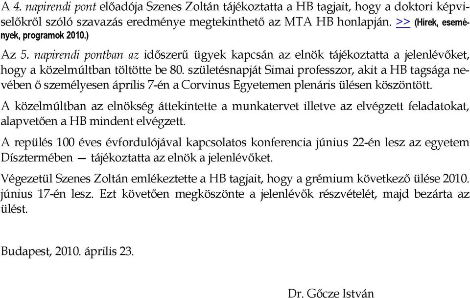 születésnapját Simai professzor, akit a HB tagsága nevében ı személyesen április 7-én a Corvinus Egyetemen plenáris ülésen köszöntött.