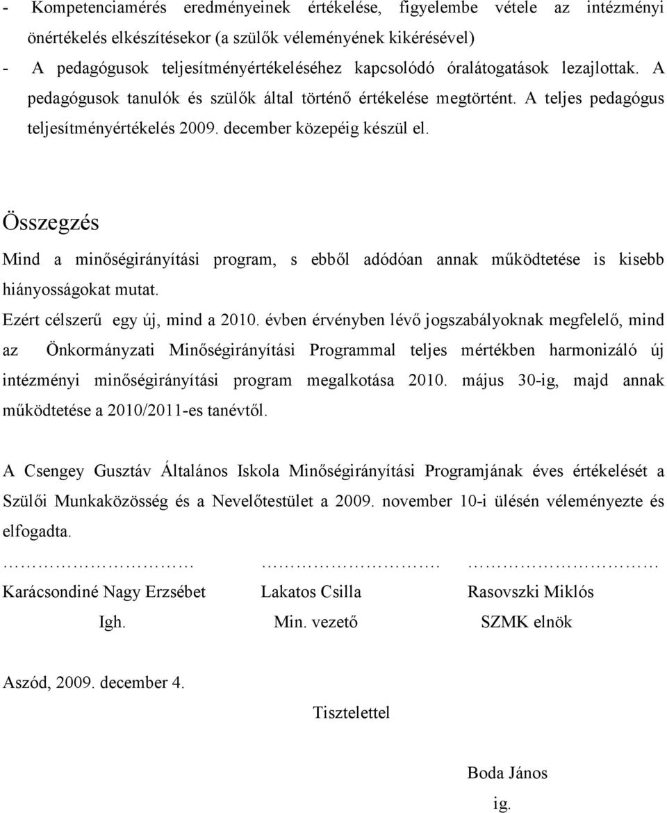 Összegzés Mind a minıségirányítási program, s ebbıl adódóan annak mőködtetése is kisebb hiányosságokat mutat. Ezért célszerő egy új, mind a 2010.