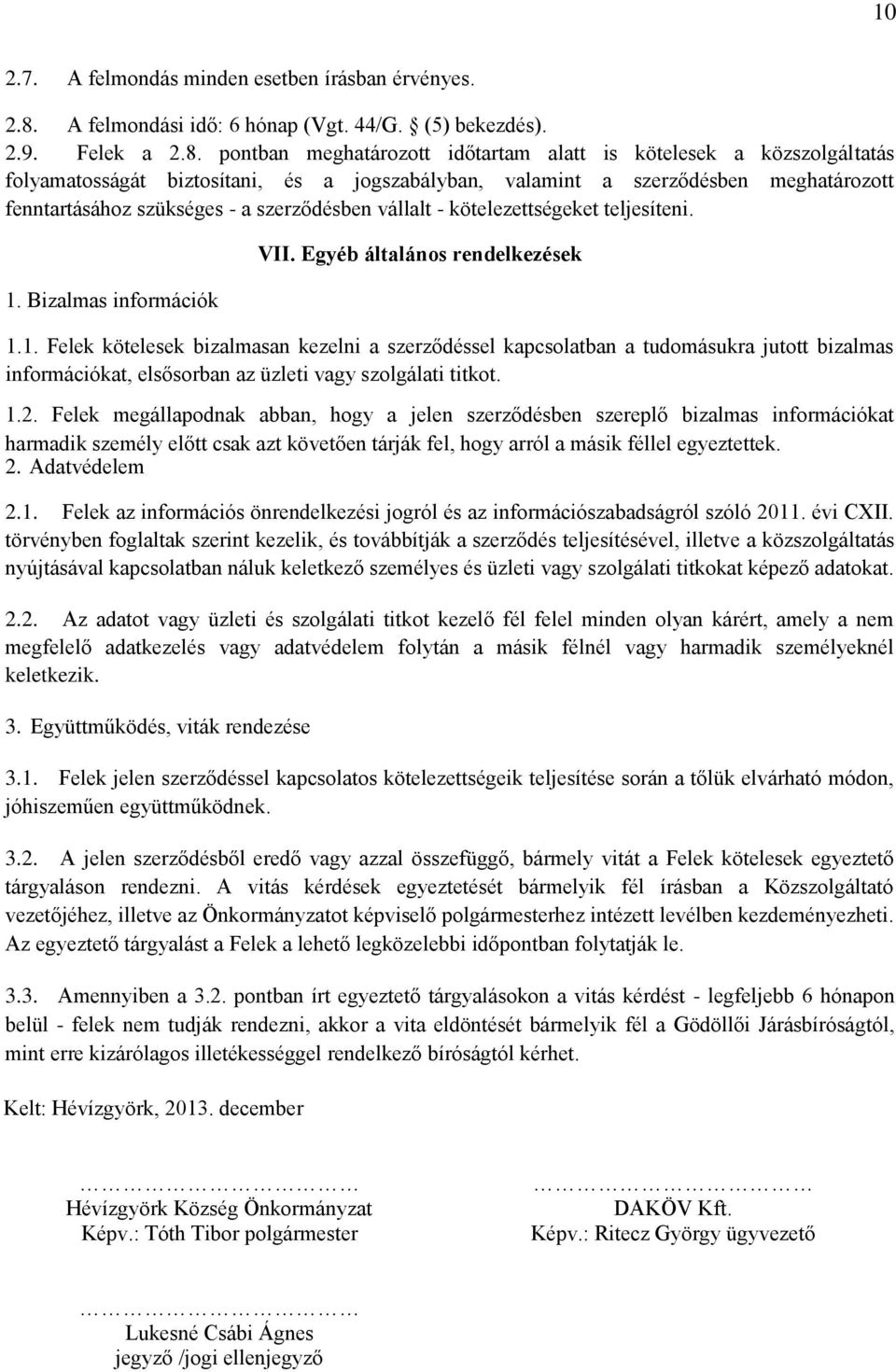 pontban meghatározott időtartam alatt is kötelesek a közszolgáltatás folyamatosságát biztosítani, és a jogszabályban, valamint a szerződésben meghatározott fenntartásához szükséges - a szerződésben