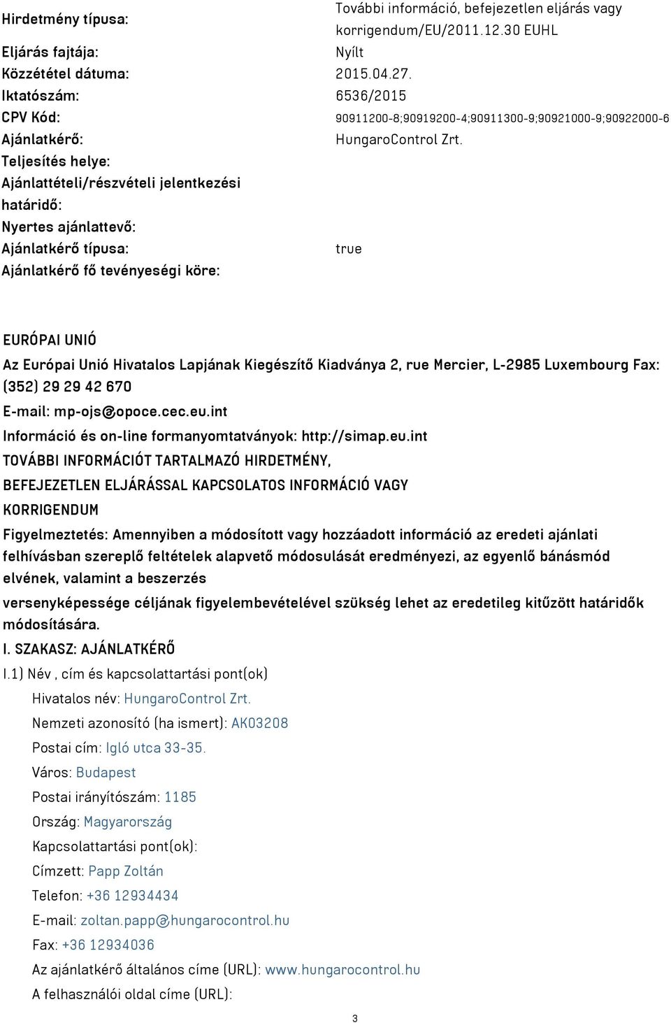 Teljesítés helye: Ajánlattételi/részvételi jelentkezési határidő: Nyertes ajánlattevő: Ajánlatkérő típusa: true Ajánlatkérő fő tevényeségi köre: EURÓPAI UNIÓ Az Európai Unió Hivatalos Lapjának