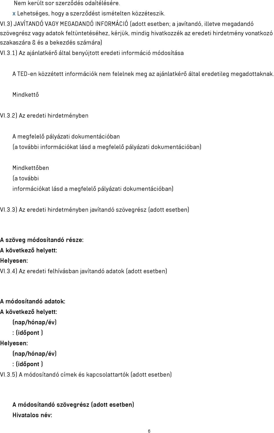 és a bekezdés számára) VI.3.1) Az ajánlatkérő által benyújtott eredeti információ módosítása A TED-en közzétett információk nem felelnek meg az ajánlatkérő által eredetileg megadottaknak.