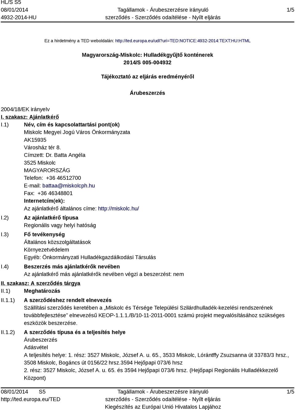 1) Név, cím és kapcsolattartási pont(ok) Miskolc Megyei Jogú Város Önkormányzata AK15935 Városház tér 8. Címzett: Dr. Batta Angéla 3525 Miskolc Telefon: +36 46512700 E-mail: battaa@miskolcph.