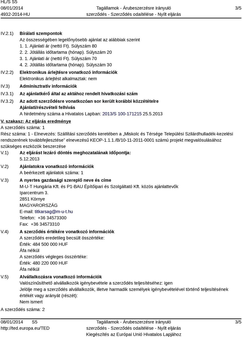 Súlyszám 30 Elektronikus árlejtésre vonatkozó információk Elektronikus árlejtést alkalmaztak: nem Adminisztratív információk Az ajánlatkérő által az aktához rendelt hivatkozási szám Az adott