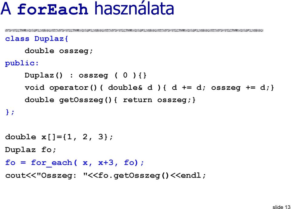 double getosszeg(){ return osszeg;} }; double x[]={1, 2, 3}; Duplaz