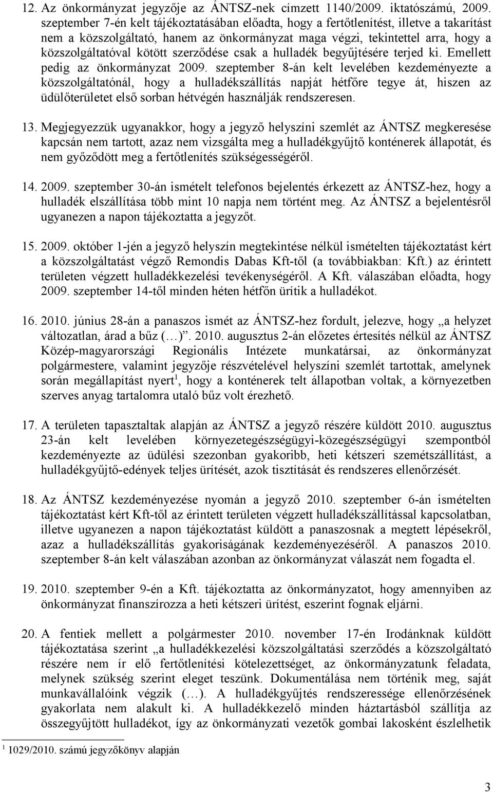 szerződése csak a hulladék begyűjtésére terjed ki. Emellett pedig az önkormányzat 2009.