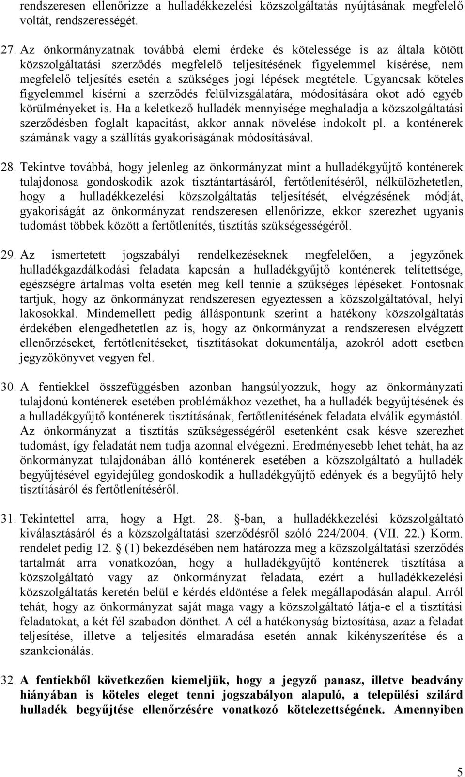 lépések megtétele. Ugyancsak köteles figyelemmel kísérni a szerződés felülvizsgálatára, módosítására okot adó egyéb körülményeket is.