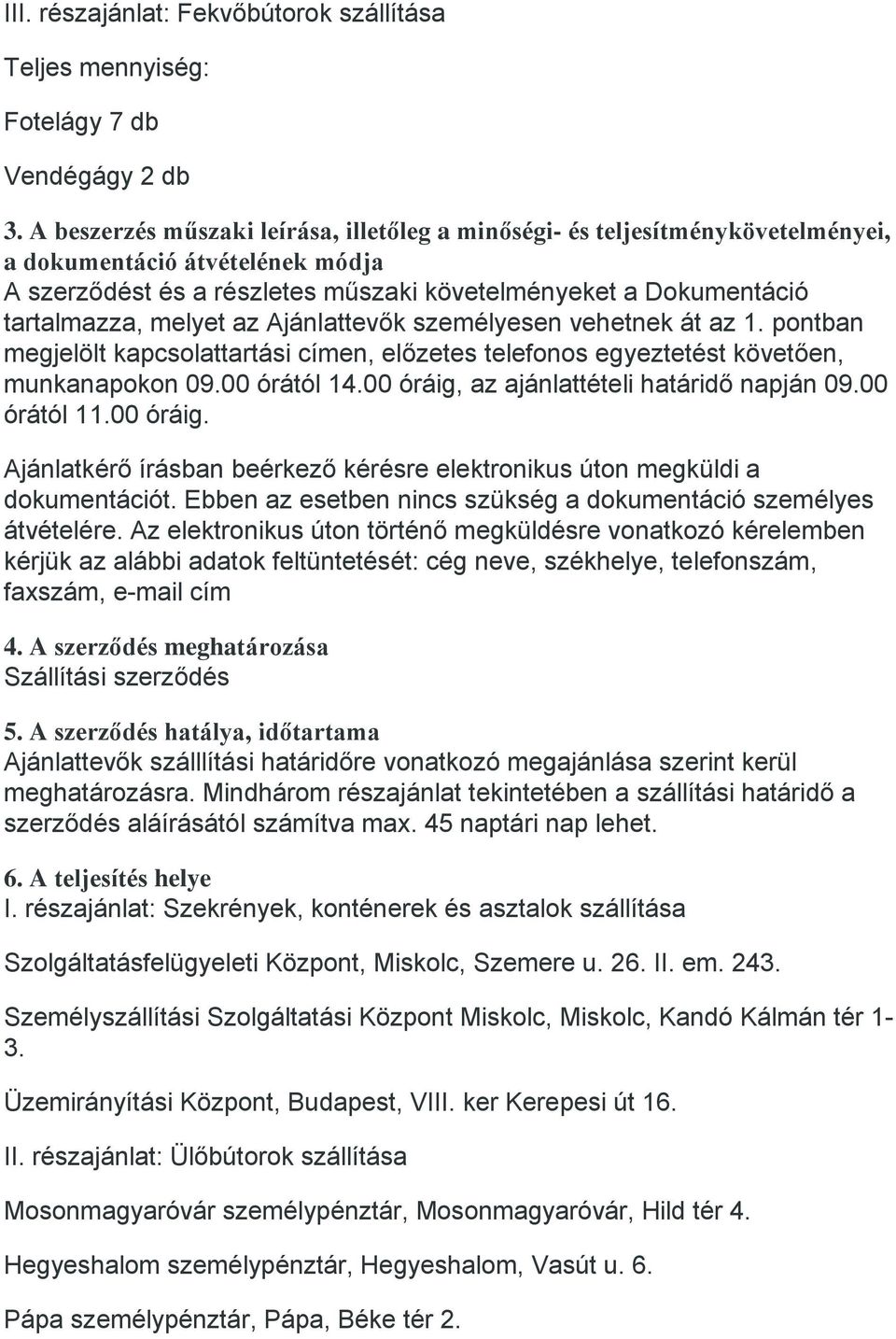 melyet az Ajánlattevők személyesen vehetnek át az 1. pontban megjelölt kapcsolattartási címen, előzetes telefonos egyeztetést követően, munkanapokon 09.00 órától 14.