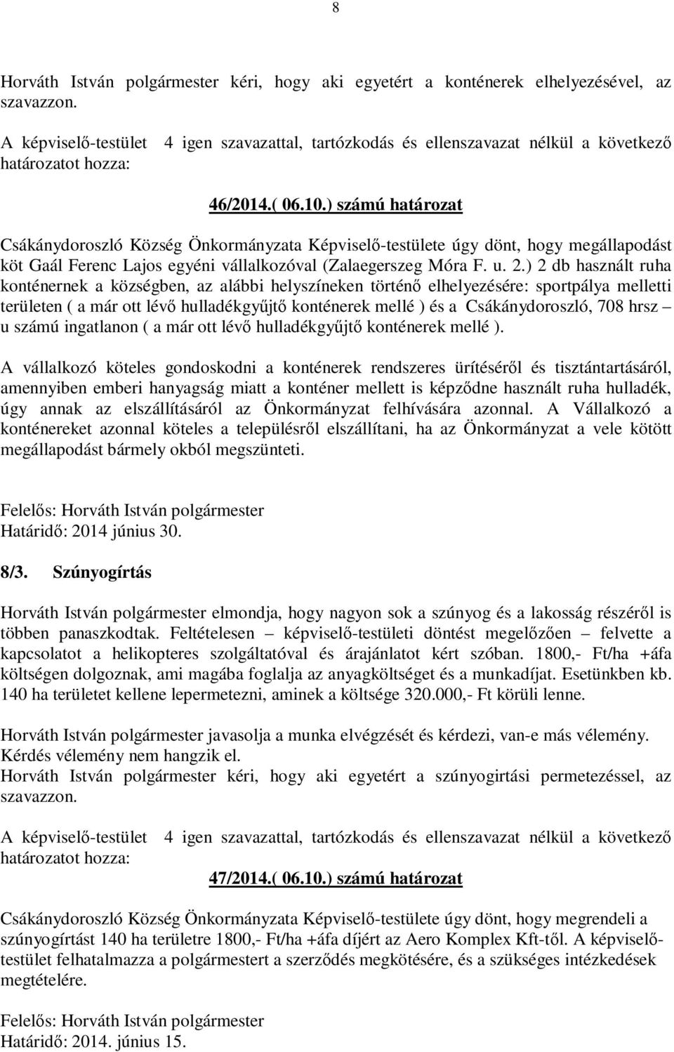 ) számú határozat Csákánydoroszló Község Önkormányzata Képviselő-testülete úgy dönt, hogy megállapodást köt Gaál Ferenc Lajos egyéni vállalkozóval (Zalaegerszeg Móra F. u. 2.