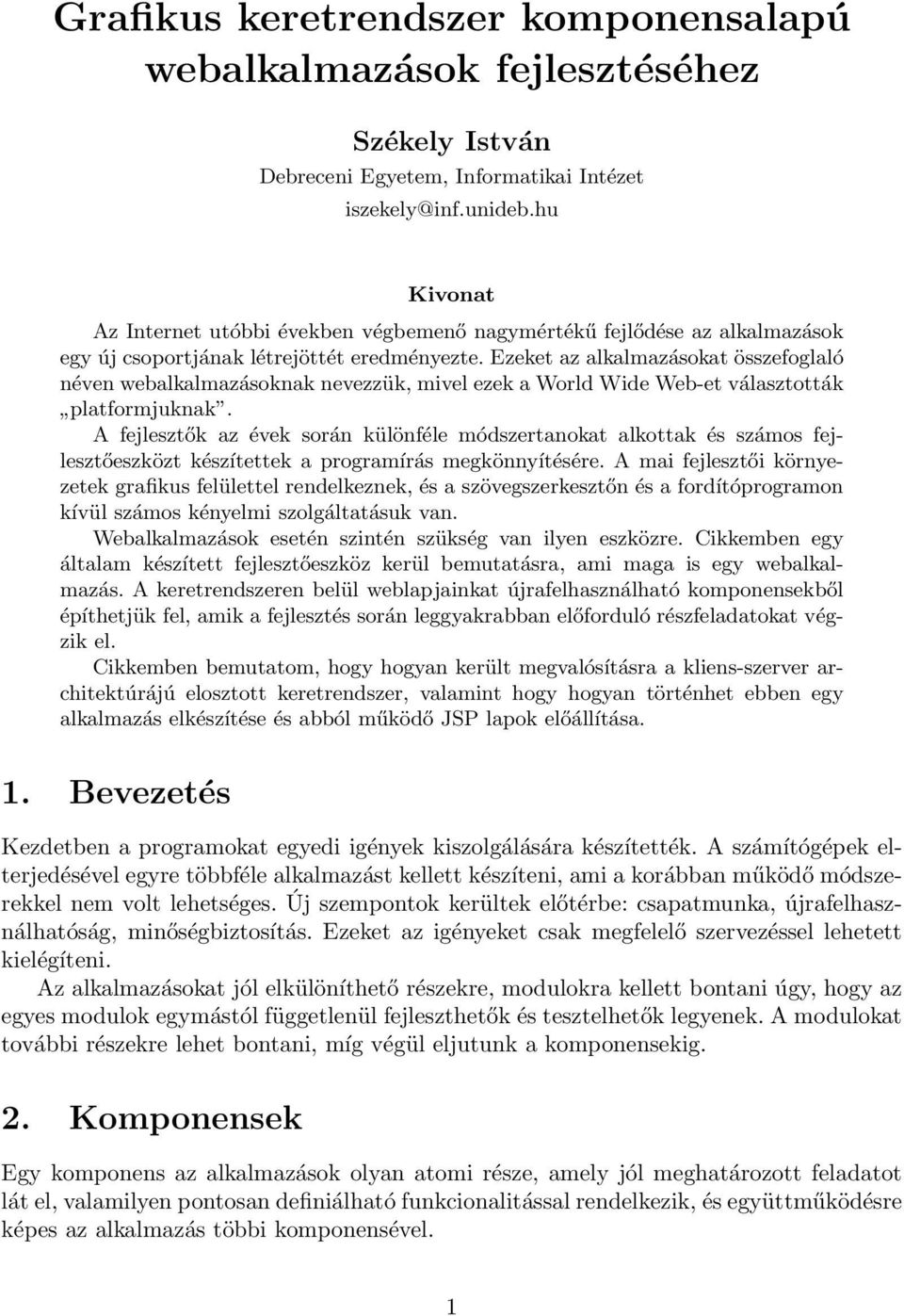 Ezeket az alkalmazásokat összefoglaló néven webalkalmazásoknak nevezzük, mivel ezek a World Wide Web-et választották platformjuknak.