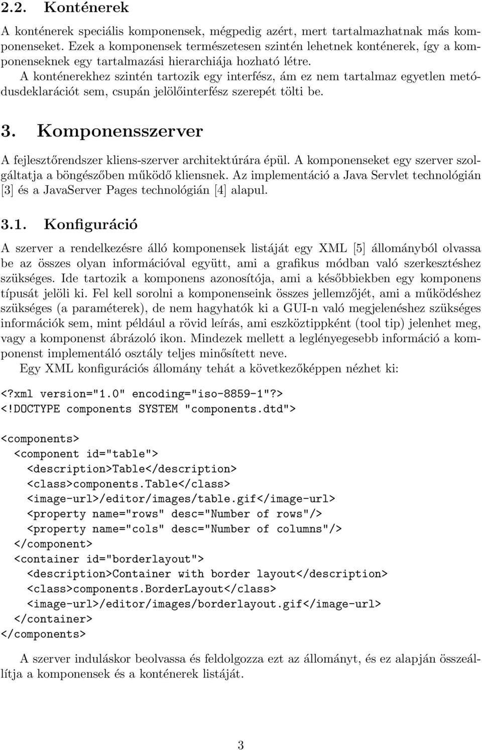 A konténerekhez szintén tartozik egy interfész, ám ez nem tartalmaz egyetlen metódusdeklarációt sem, csupán jelölőinterfész szerepét tölti be. 3.