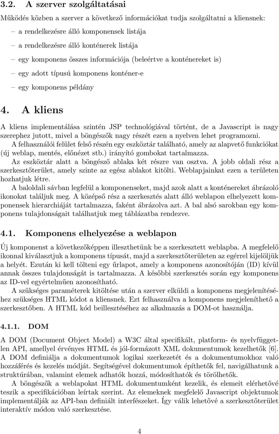 A kliens A kliens implementálása szintén JSP technológiával történt, de a Javascript is nagy szerephez jutott, mivel a böngészők nagy részét ezen a nyelven lehet programozni.