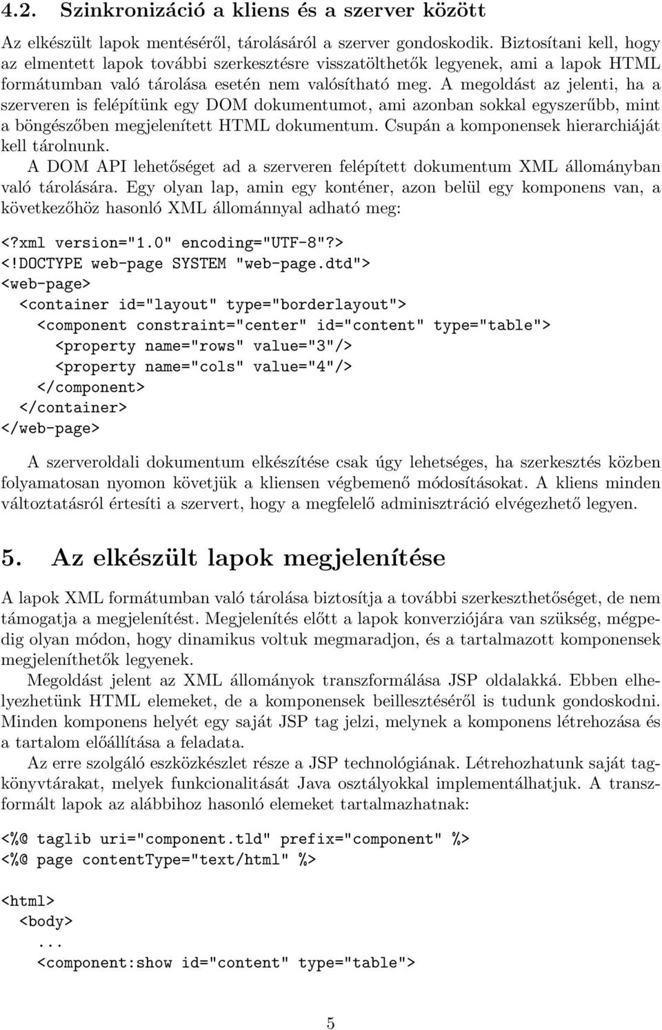 A megoldást az jelenti, ha a szerveren is felépítünk egy DOM dokumentumot, ami azonban sokkal egyszerűbb, mint a böngészőben megjelenített HTML dokumentum.