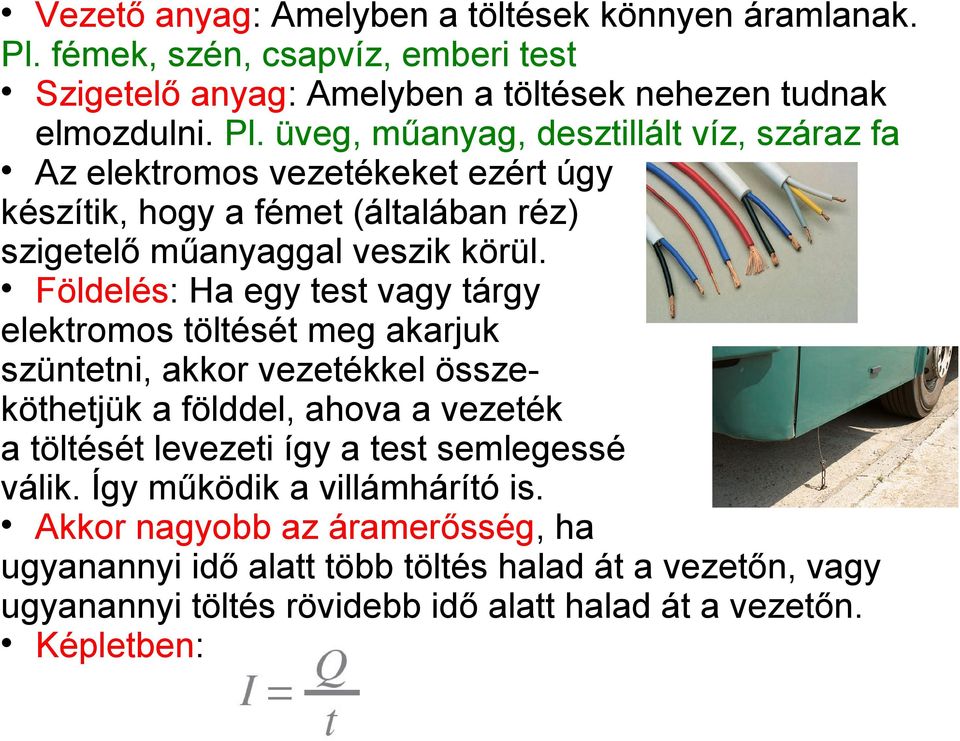 üveg, műanyag, desztillált víz, száraz fa Az elektromos vezetékeket ezért úgy készítik, hogy a fémet (általában réz) szigetelő műanyaggal veszik körül.