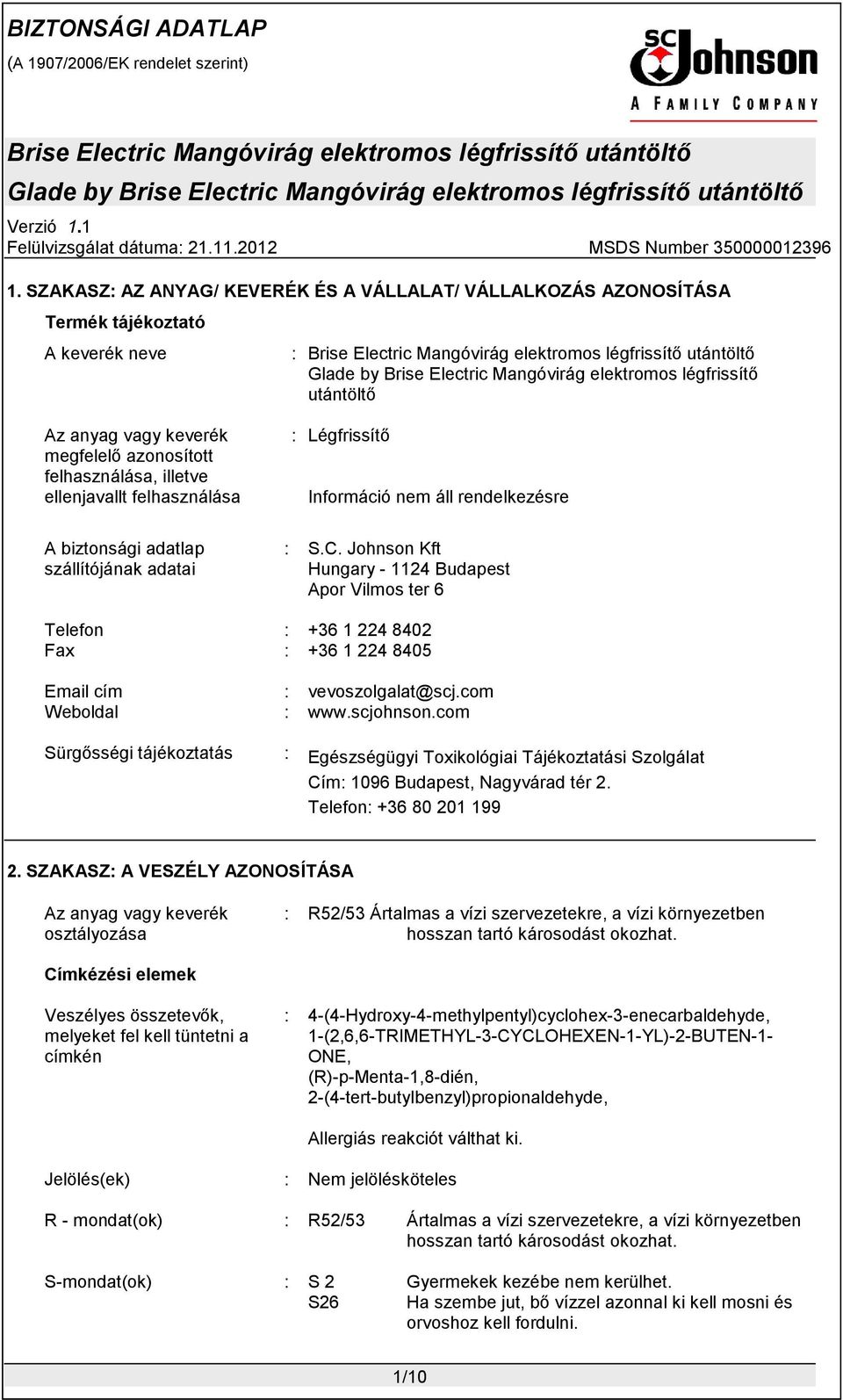 Johnson Kft Hungary - 1124 Budapest Apor Vilmos ter 6 Telefon Fax Email cím Weboldal : : : : +36 1 224 8402 +36 1 224 8405 vevoszolgalat@scj.com www.scjohnson.