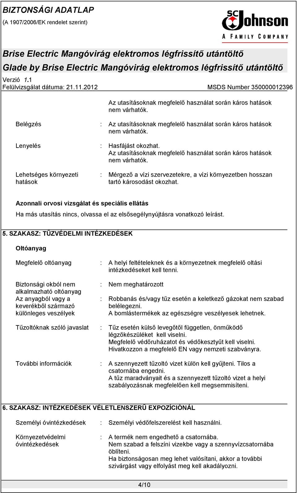Azonnali orvosi vizsgálat és speciális ellátás Ha más utasítás nincs, olvassa el az elsősegélynyújtásra vonatkozó leírást. 5.