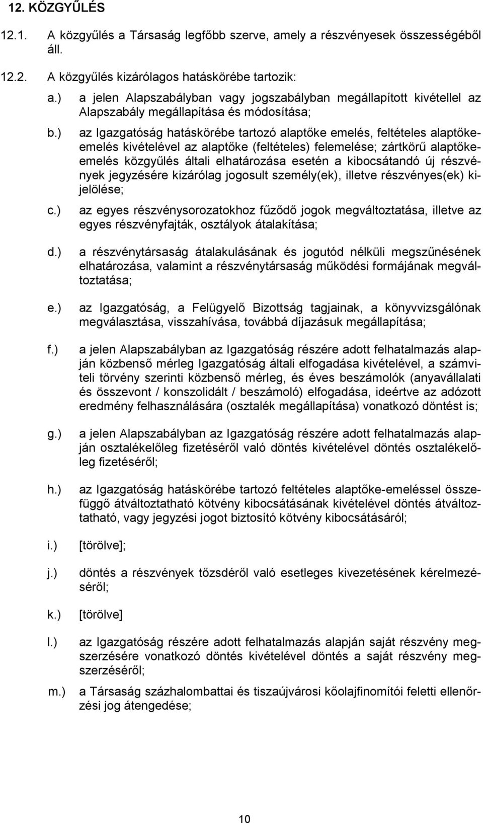 kivételével az alaptőke (feltételes) felemelése; zártkörű alaptőkeemelés közgyűlés általi elhatározása esetén a kibocsátandó új részvények jegyzésére kizárólag jogosult személy(ek), illetve