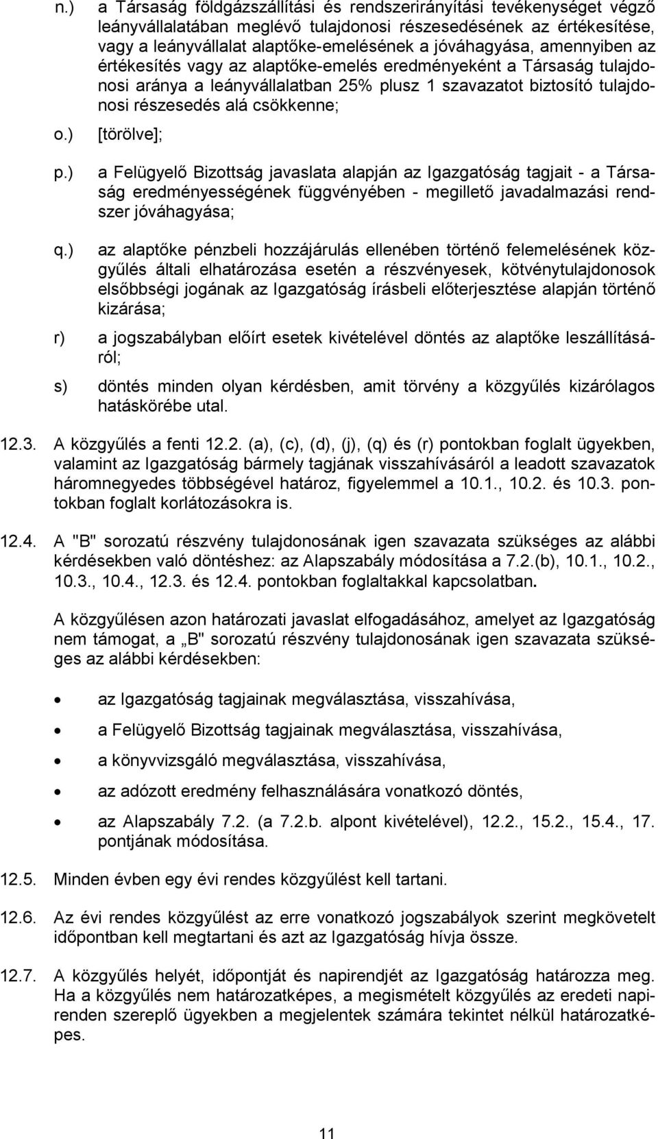 amennyiben az értékesítés vagy az alaptőke-emelés eredményeként a Társaság tulajdonosi aránya a leányvállalatban 25% plusz 1 szavazatot biztosító tulajdonosi részesedés alá csökkenne; [törölve]; a