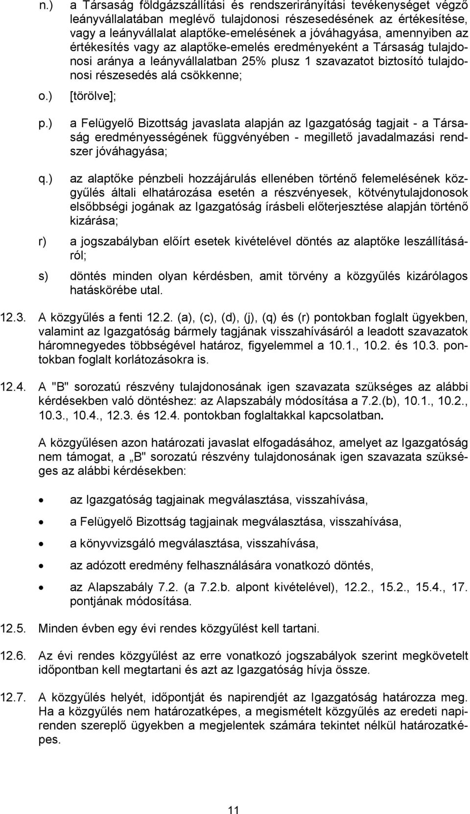 amennyiben az értékesítés vagy az alaptőke-emelés eredményeként a Társaság tulajdonosi aránya a leányvállalatban 25% plusz 1 szavazatot biztosító tulajdonosi részesedés alá csökkenne; [törölve]; a