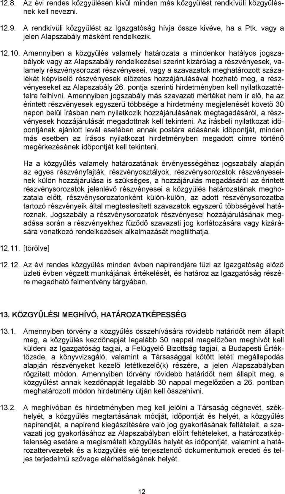 Amennyiben a közgyűlés valamely határozata a mindenkor hatályos jogszabályok vagy az Alapszabály rendelkezései szerint kizárólag a részvényesek, valamely részvénysorozat részvényesei, vagy a