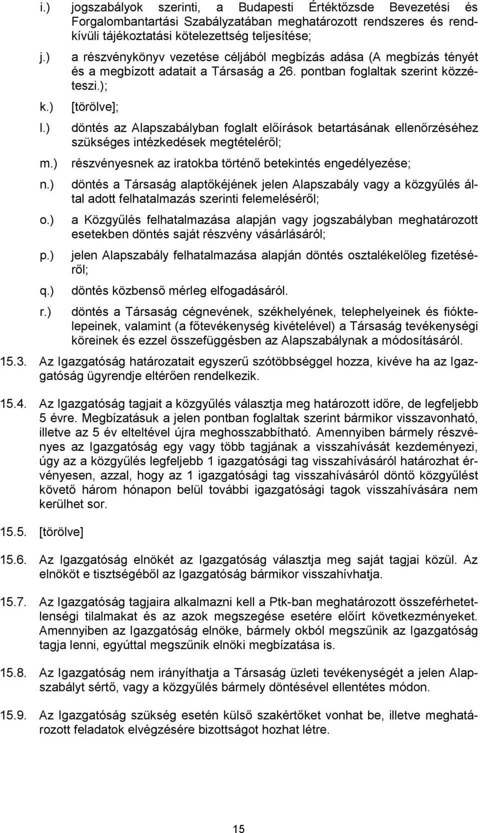 ); [törölve]; döntés az Alapszabályban foglalt előírások betartásának ellenőrzéséhez szükséges intézkedések megtételéről; részvényesnek az iratokba történő betekintés engedélyezése; döntés a Társaság