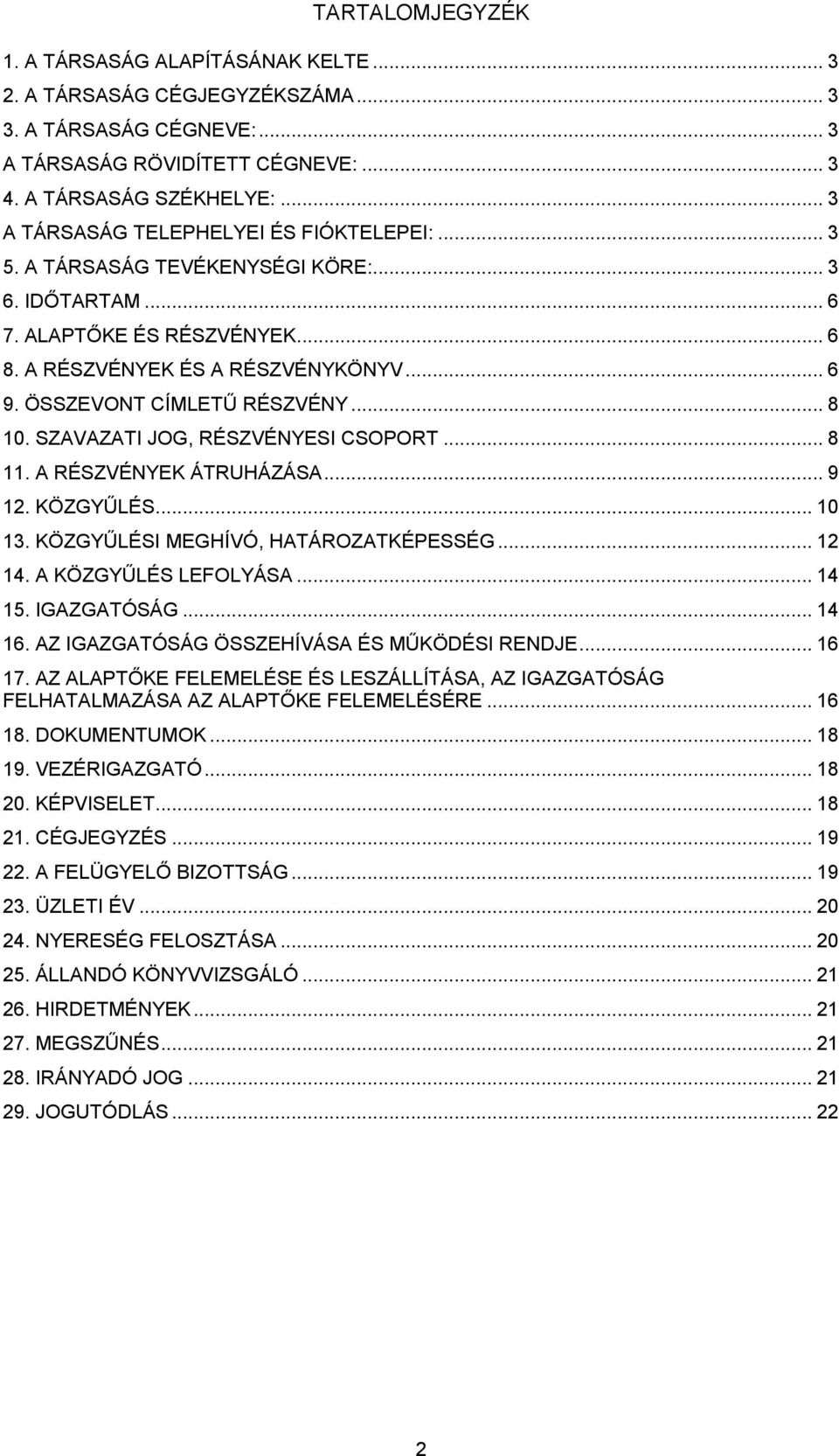 ÖSSZEVONT CÍMLETŰ RÉSZVÉNY... 8 10. SZAVAZATI JOG, RÉSZVÉNYESI CSOPORT... 8 11. A RÉSZVÉNYEK ÁTRUHÁZÁSA... 9 12. KÖZGYŰLÉS... 10 13. KÖZGYŰLÉSI MEGHÍVÓ, HATÁROZATKÉPESSÉG... 12 14.