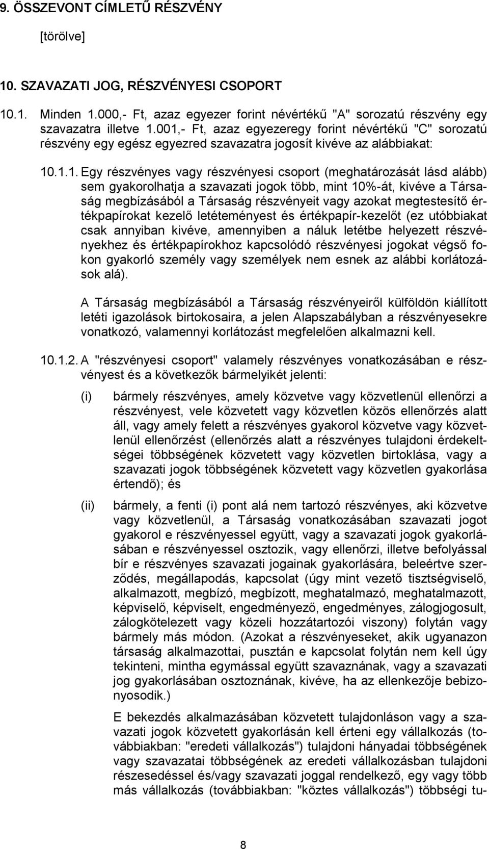 alább) sem gyakorolhatja a szavazati jogok több, mint 10%-át, kivéve a Társaság megbízásából a Társaság részvényeit vagy azokat megtestesítő értékpapírokat kezelő letéteményest és értékpapír-kezelőt