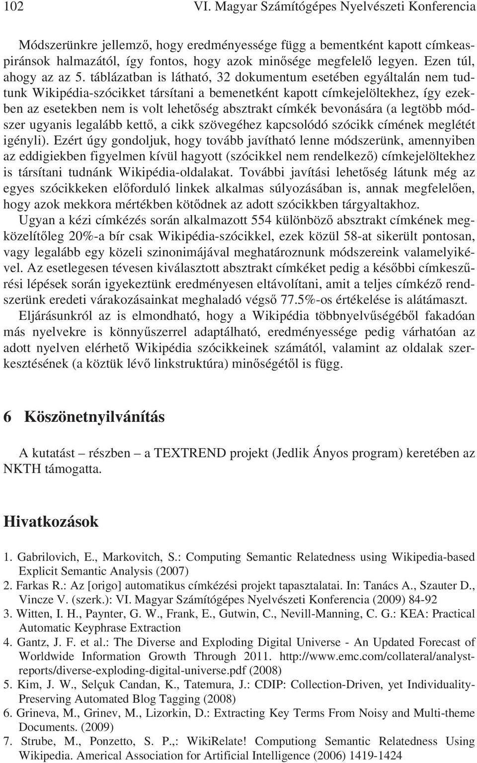 táblázatban is látható, 32 dokumentum esetében egyáltalán nem tudtunk Wikipédia-szócikket társítani a bemenetként kapott címkejelöltekhez, így ezekben az esetekben nem is volt lehet ség absztrakt