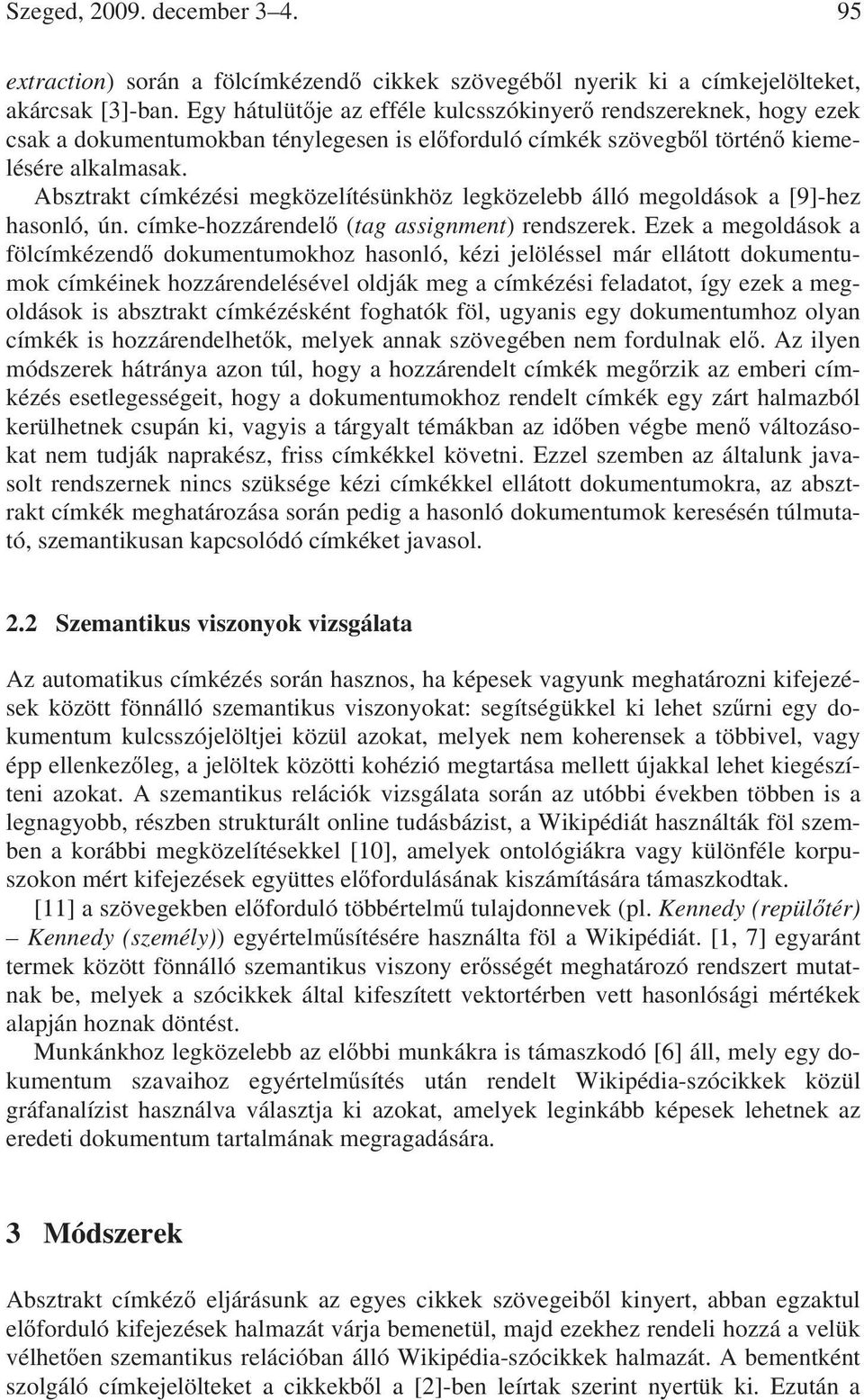 Absztrakt címkézési megközelítésünkhöz legközelebb álló megoldások a [9]-hez hasonló, ún. címke-hozzárendel (tag assignment) rendszerek.