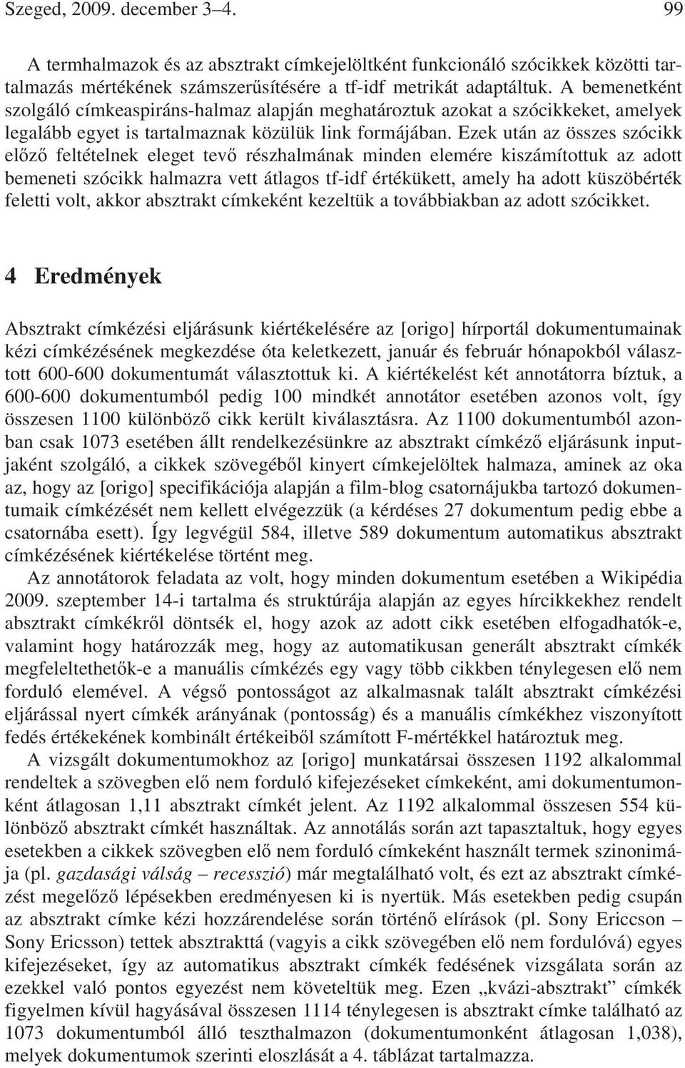 Ezek után az összes szócikk el z feltételnek eleget tev részhalmának minden elemére kiszámítottuk az adott bemeneti szócikk halmazra vett átlagos tf-idf értékükett, amely ha adott küszöbérték feletti