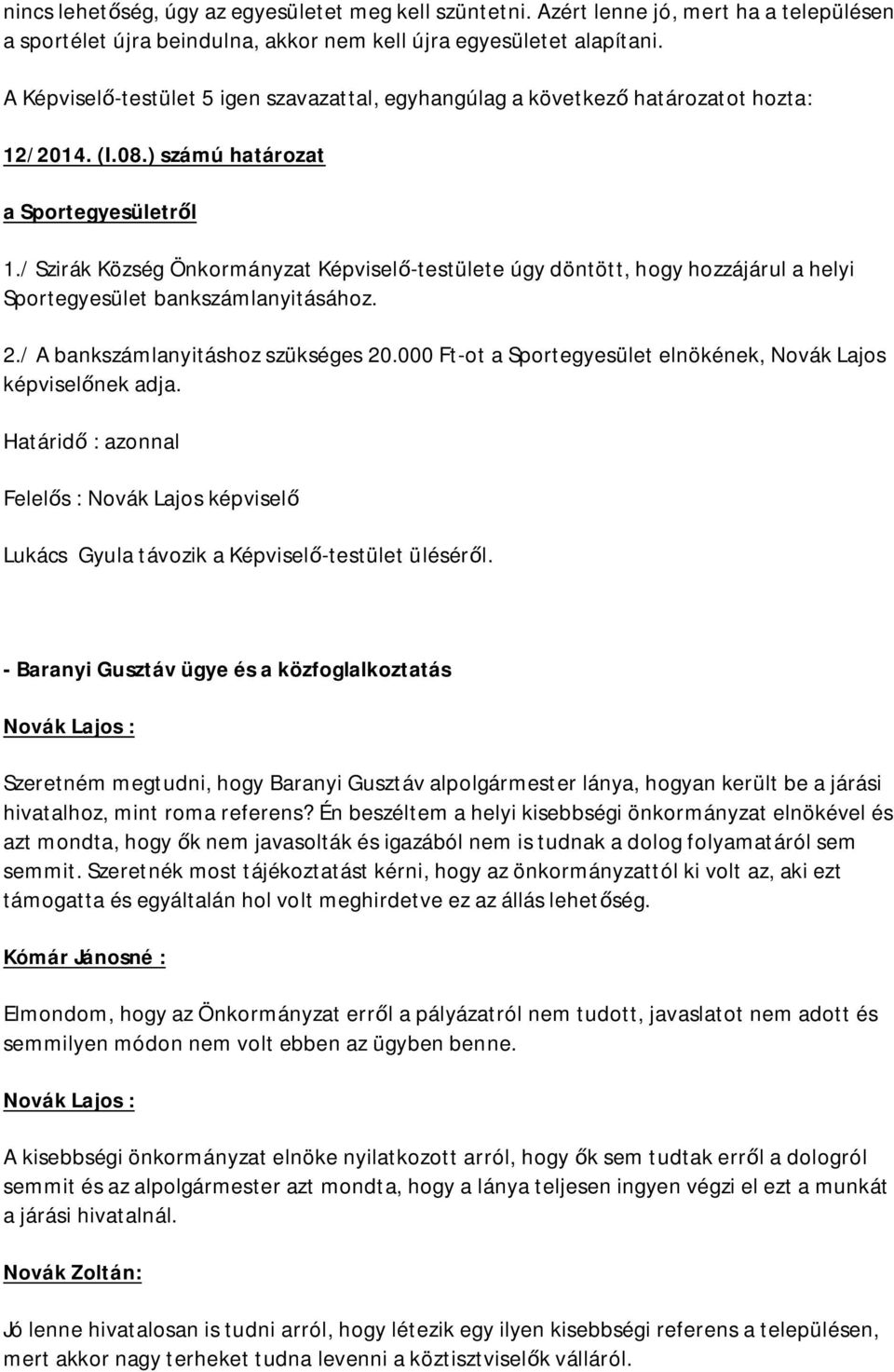 / Szirák Község Önkormányzat Képvisel -testülete úgy döntött, hogy hozzájárul a helyi Sportegyesület bankszámlanyitásához. 2./ A bankszámlanyitáshoz szükséges 20.