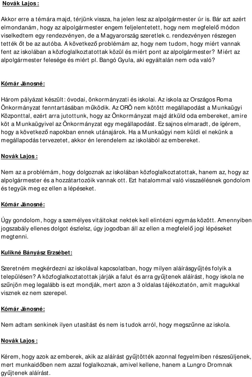 A következ problémám az, hogy nem tudom, hogy miért vannak fent az iskolában a közfoglalkoztatottak közül és miért pont az alpolgármester? Miért az alpolgármester felesége és miért pl.