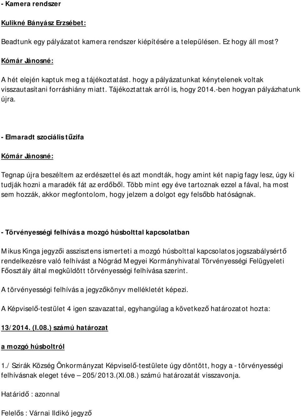 - Elmaradt szociális t zifa Kómár Jánosné: Tegnap újra beszéltem az erdészettel és azt mondták, hogy amint két napig fagy lesz, úgy ki tudják hozni a maradék fát az erd l.